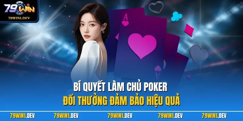 Poker 79WIN – Hướng Dẫn Chơi Bài Bản Dễ Làm Chủ Cuộc Chơi 4 Bí quyết làm chủ Poker đổi thưởng đảm bảo hiệu quả