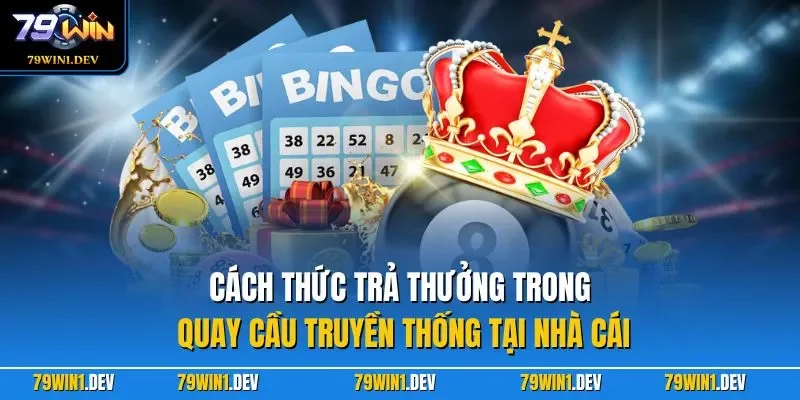 Xổ Số Truyền Thống 79WIN| Dự Thưởng Quen Thuộc Dễ Nắm Bắt 3 Cách thức trả thưởng trong quay cầu truyền thống tại nhà cái