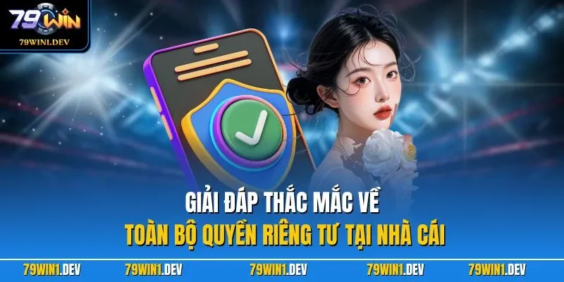 Quyền riêng tư 79win 3 Giải đáp thắc mắc về toàn bộ quyền riêng tư tại nhà cái