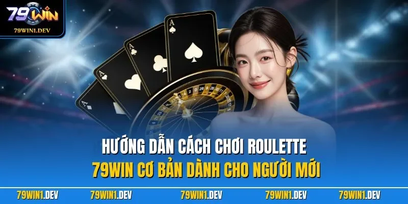 Roulette 79WIN| Trải Nghiệm Game Casino Online Hot Nhất 2026 3 Hướng dẫn cách chơi Roulette 79WIN cơ bản dành cho người mới