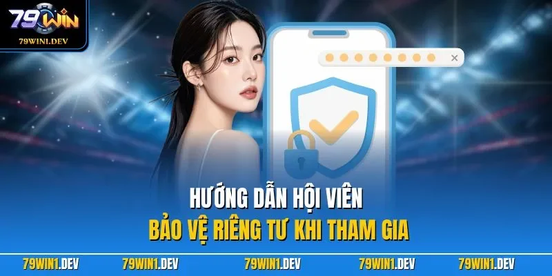 Quyền riêng tư 79win 2 Hướng dẫn hội viên bảo vệ riêng tư khi tham gia