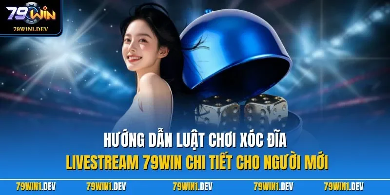 Xóc Đĩa Livestream 79WIN| Siêu Phẩm Cá Cược Nổi Bật 2026 2 Hướng dẫn luật chơi xóc đĩa livestream 79WIN chi tiết cho người mới