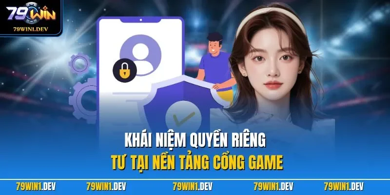 Quyền riêng tư 79win 1 Khái niệm quyền riêng tư tại nền tảng cổng game