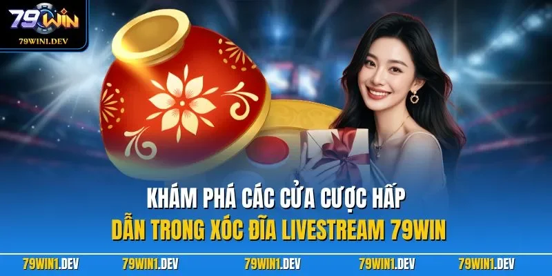 Xóc Đĩa Livestream 79WIN| Siêu Phẩm Cá Cược Nổi Bật 2026 3 Khám phá các cửa cược hấp dẫn trong xóc đĩa livestream 79WIN