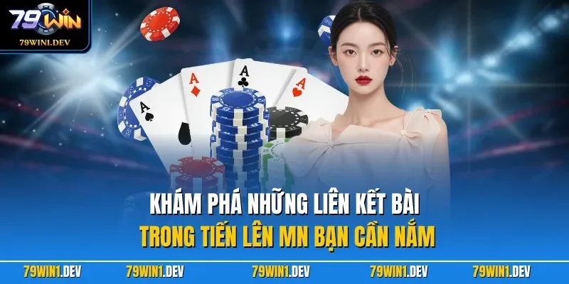 Tiến Lên Miền Nam 79WIN| Game Bài Chiến Thuật Số 1 Năm 2026 3 Khám phá những liên kết bài trong tiến lên MN bạn cần nắm