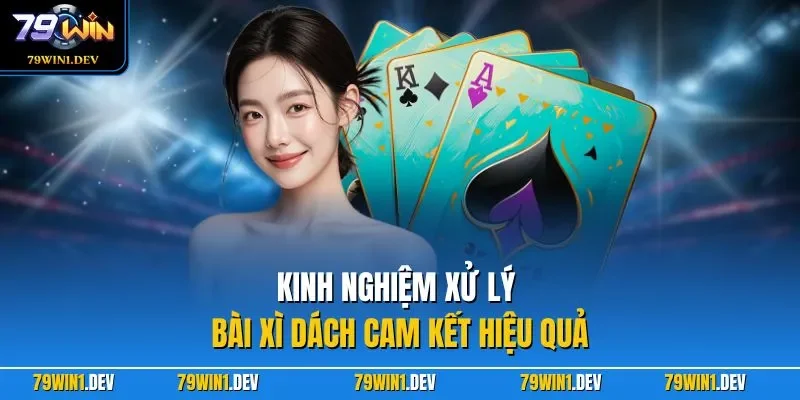 Xì Dách 79WIN | Game Hấp Dẫn Với Luật Chơi Dễ Hiểu Nhất 2026 4 Kinh nghiệm xử lý bài xì dách cam kết hiệu quả