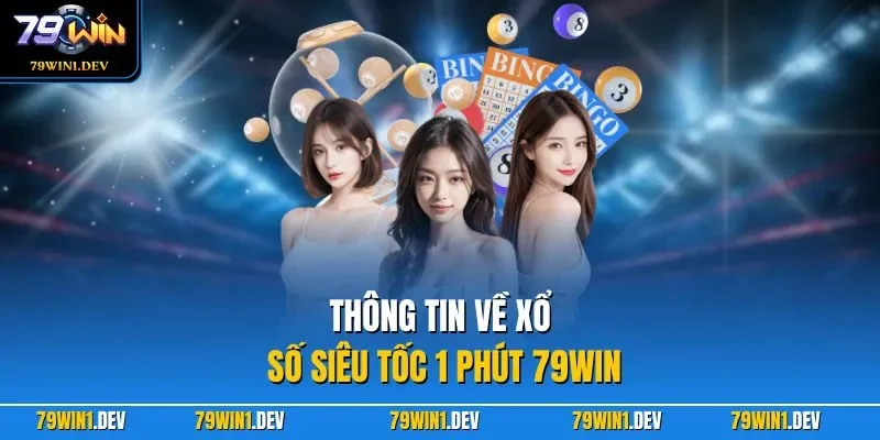 Xổ Số Siêu Tốc 1 Phút 79WIN – Khám Phá Game Quay Cầu Nhanh 2 Thông tin về xổ số siêu tốc 1 phút 79WIN