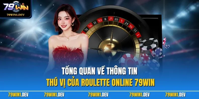 Roulette 79WIN| Trải Nghiệm Game Casino Online Hot Nhất 2026 2 Tổng quan về thông tin thú vị của Roulette online 79WIN
