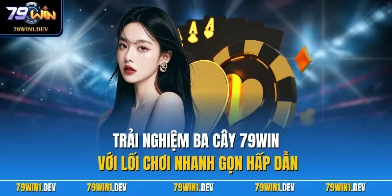 Ba Cây 79WIN – Trải Nghiệm Game Bài Nhanh Gọn Dễ Chơi 2026 2 Trải nghiệm ba cây 79WIN với lối chơi nhanh gọn hấp dẫn