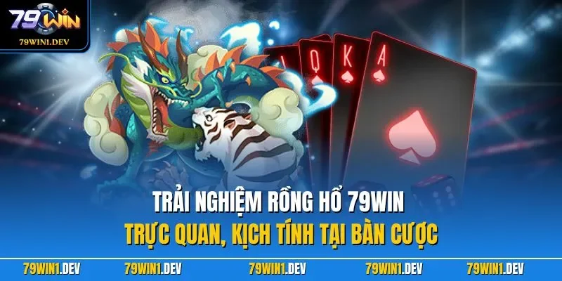 Rồng Hổ 79WIN – Cách Chơi Đúng Luật, Kinh Nghiệm Hiệu Quả 2 Trải nghiệm Rồng Hổ 79WIN trực quan, kịch tính tại bàn cược